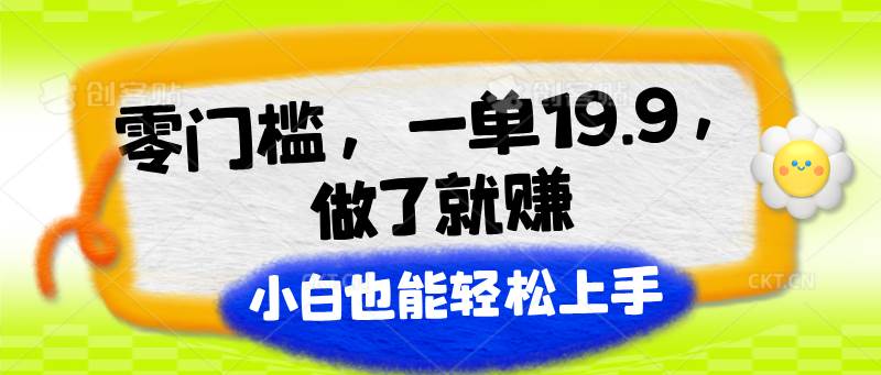 零门槛，一单19.9，做了就赚，小白也能轻松上手-云商网创