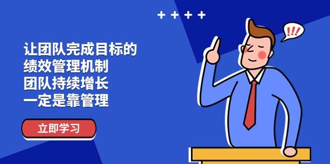 （11325期）让团队-完成目标的 绩效管理机制，团队持续增长，一定是靠管理-云商网创