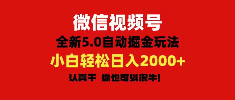 微信视频号变现，5.0全新自动掘金玩法，日入利润2000+有手就行-云商网创