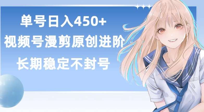 单号日赚450+，视频号原创漫剪进阶版，长久稳定，而且具有睡后收益【揭秘】-云商网创