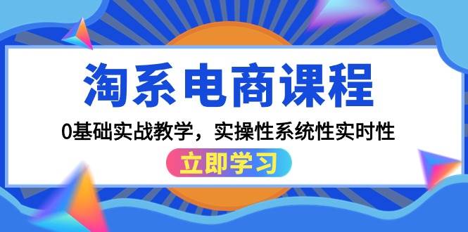 （9704期）淘系电商课程，0基础实战教学，实操性系统性实时性（15节课）-云商网创