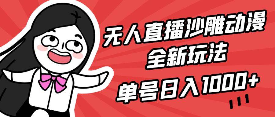 无人直播沙雕动漫全新玩法，单号日入1000+，小白可做，详细教程-云商网创