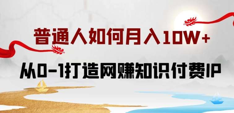 普通人如何打造知识付费IP月入10W+，从0-1打造网赚知识付费IP，小白喂饭级教程【揭秘】-云商网创