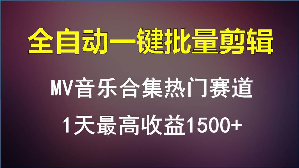 MV音乐合集热门赛道，全自动一键批量剪辑，1天最高收益1500+-云商网创