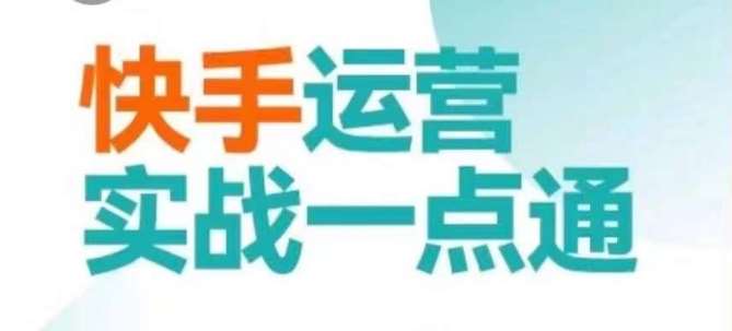 快手运营实战一点通，这套课用小白都能学会的方法教你抢占用户，做好生意-云商网创