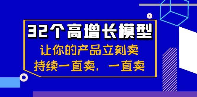 32个高增长模型：让你的产品立刻卖，持续一直卖，一直卖-云商网创