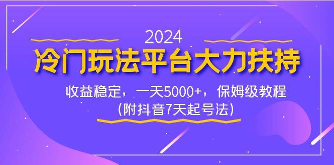 （8642期）2024冷门玩法平台大力扶持，收益稳定，一天5000+，保姆级教程（附抖音7…-云商网创