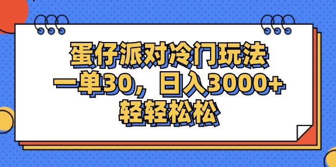 （12224期）蛋仔派对冷门玩法，一单30，日入3000+轻轻松松-云商网创
