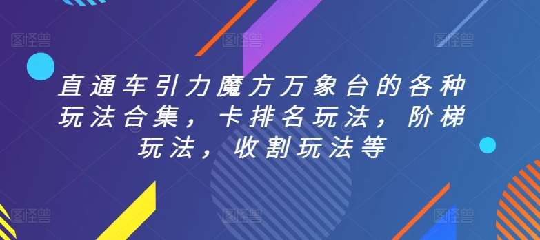 直通车引力魔方万象台的各种玩法合集，卡排名玩法，阶梯玩法，收割玩法等-云商网创