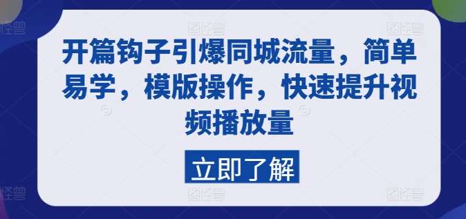 开篇钩子引爆同城流量，简单易学，模版操作，快速提升视频播放量-云商网创