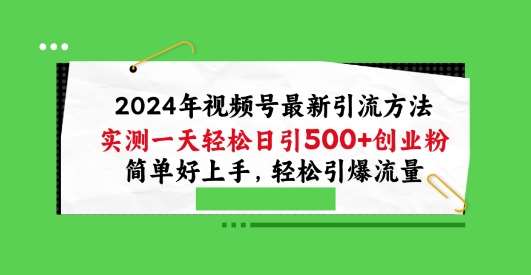 2024年视频号最新引流方法，实测一天轻松日引100+创业粉，简单好上手，轻松引爆流量【揭秘】-云商网创