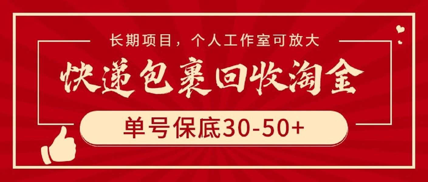 快递包裹回收淘金，单号保底30-50+，长期项目，个人工作室可放大-云商网创