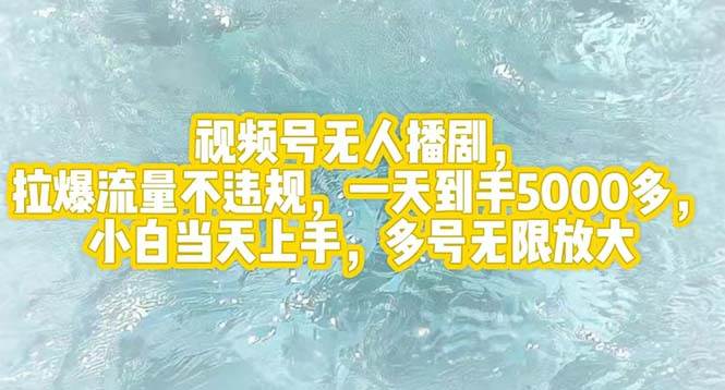 视频号无人播剧，拉爆流量不违规，一天到手5000多，小白当天上手，多号…-云商网创