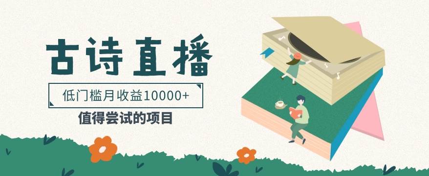 低门槛易操作的项目， 通过古诗朗诵直播赚取佣金，低门槛月收益万元【视频教程】-云商网创