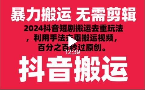 2024最新抖音搬运技术，抖音短剧视频去重，手法搬运，利用工具去重，秒过原创！-云商网创