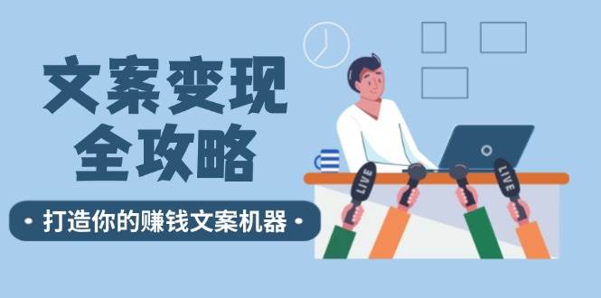 文案变现全攻略：12个技巧深度剖析，打造你的赚钱文案机器-云商网创