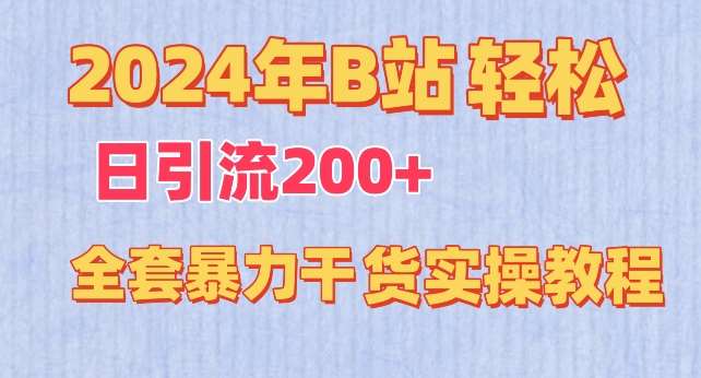 2024年B站轻松日引流200+的全套暴力干货实操教程【揭秘】-云商网创