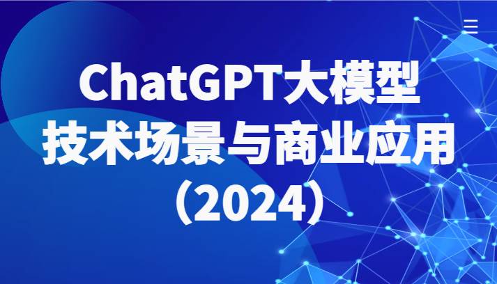 ChatGPT大模型，技术场景与商业应用（2024）带你深入了解国内外大模型生态-云商网创