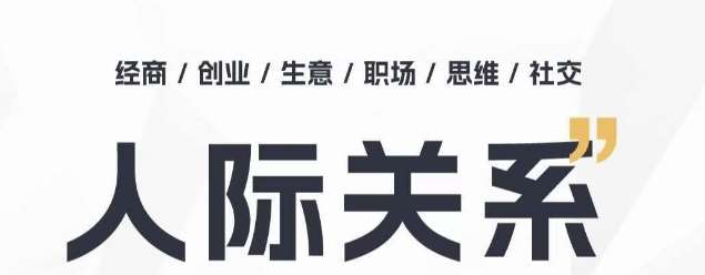 人际关系思维提升课 ，个人破圈 职场提升 结交贵人 处事指导课-云商网创