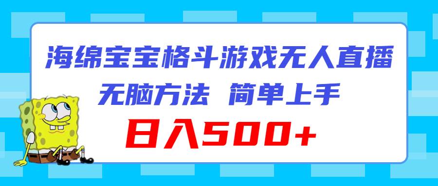 海绵宝宝格斗对战无人直播，无脑玩法，简单上手，日入500+-云商网创