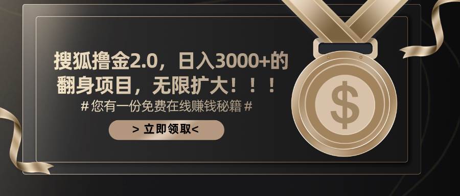 （11196期）搜狐撸金2.0日入3000+，可无限扩大的翻身项目-云商网创