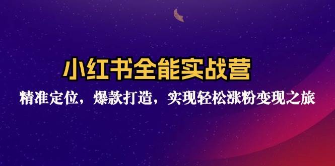 （12235期）小红书全能实战营：精准定位，爆款打造，实现轻松涨粉变现之旅-云商网创