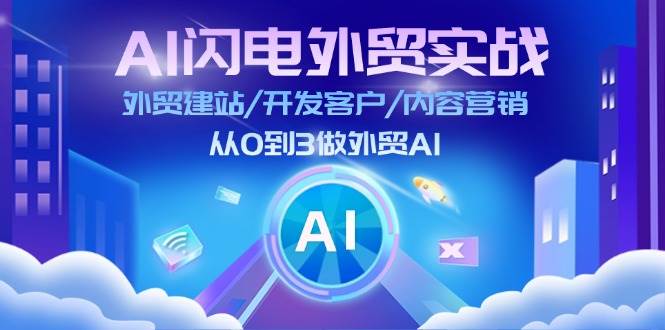 （11780期）AI 闪电外贸实战：外贸建站/开发客户/内容营销/从0到3做外贸AI-更新至75节-云商网创