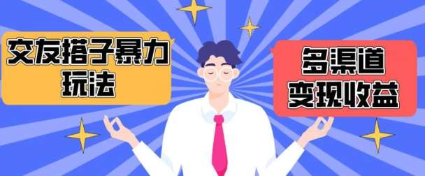 搭子交友群暴力变现玩法，抖音快手等多渠道变现玩法，月收益轻松突破1.6W+【揭秘】-云商网创