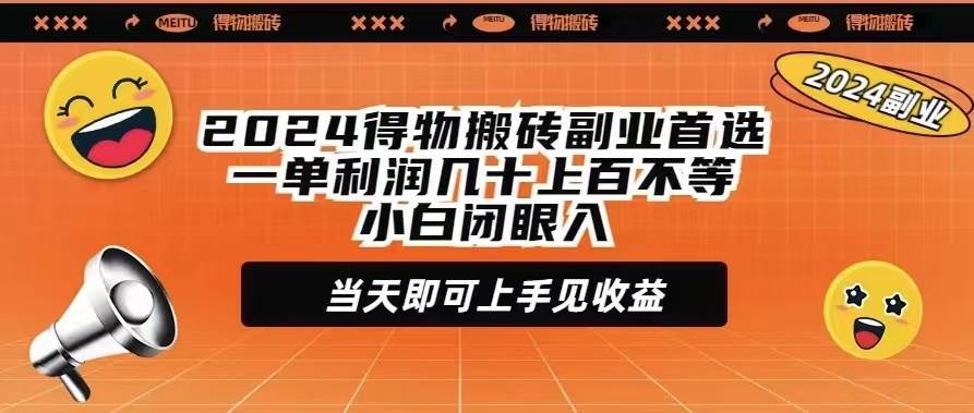 2024得物搬砖副业首选一单利润几十上百不等小白闭眼当天即可上手见收益-云商网创