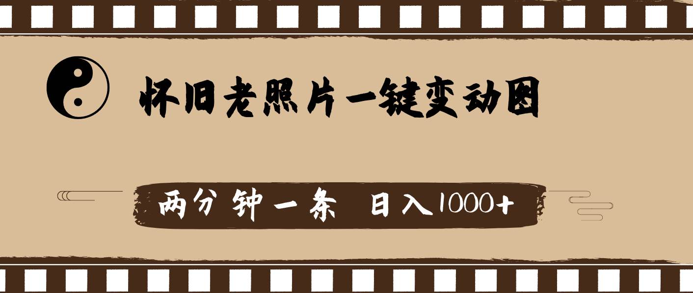 怀旧老照片，AI一键变动图，两分钟一条，日入1000+-云商网创