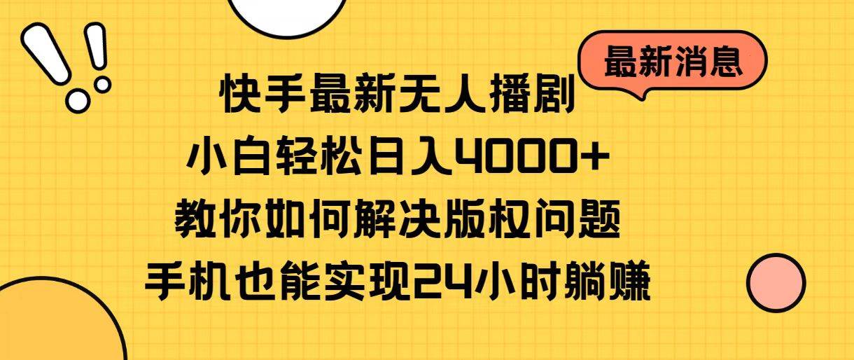 快手最新无人播剧，小白轻松日入4000+教你如何解决版权问题，手机也能…-云商网创