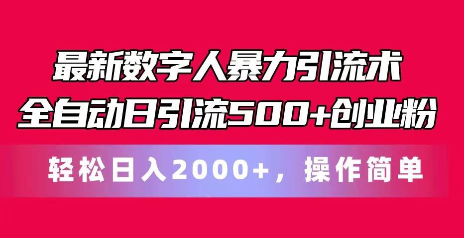最新数字人暴力引流术全自动日引流500+创业粉轻松日入2000+，操作简单-云商网创