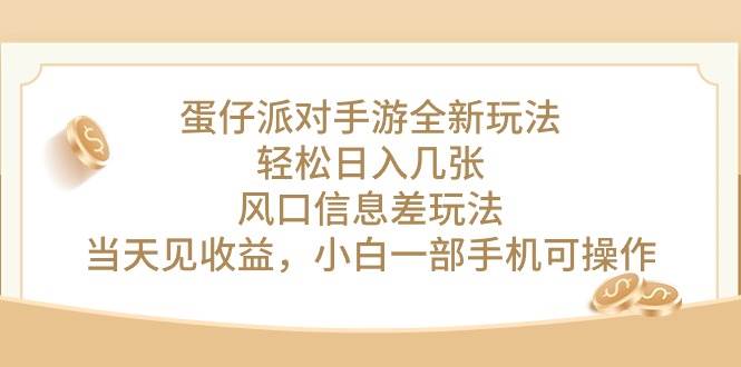 （10307期）蛋仔派对手游全新玩法，轻松日入几张，风口信息差玩法，当天见收益，小…-云商网创