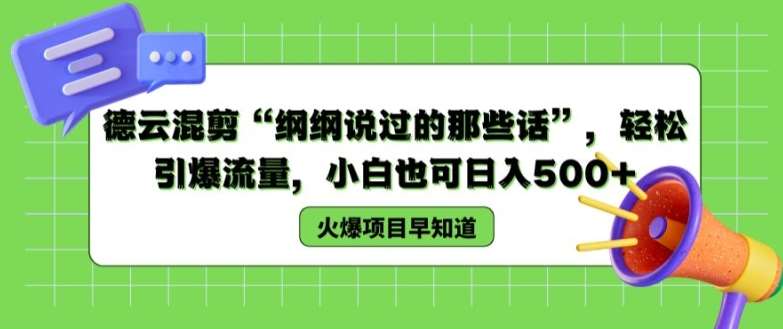 德云混剪“纲纲说过的那些话”，轻松引爆流量，小白也可日入500+【揭秘 】-云商网创