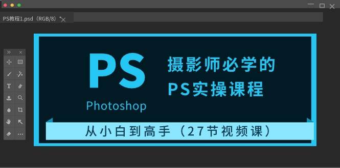 摄影师必学的PS实操课程：从小白到高手（27节视频课）-云商网创