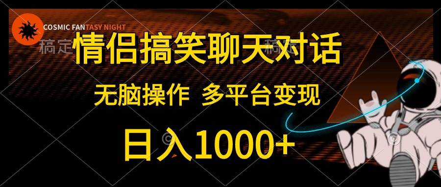 情侣搞笑聊天对话，日入1000+,无脑操作，多平台变现-云商网创