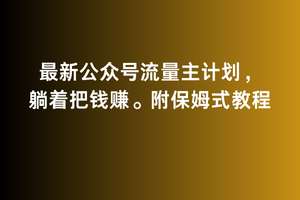 2月最新公众号流量主计划，躺着把钱赚，附保姆式教程【揭秘】-云商网创