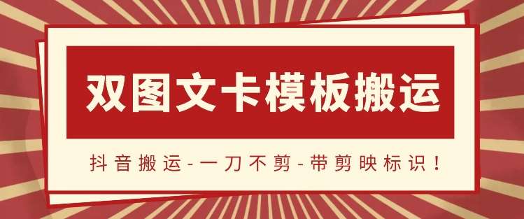 抖音搬运，双图文+卡模板搬运，一刀不剪，流量嘎嘎香【揭秘】-云商网创