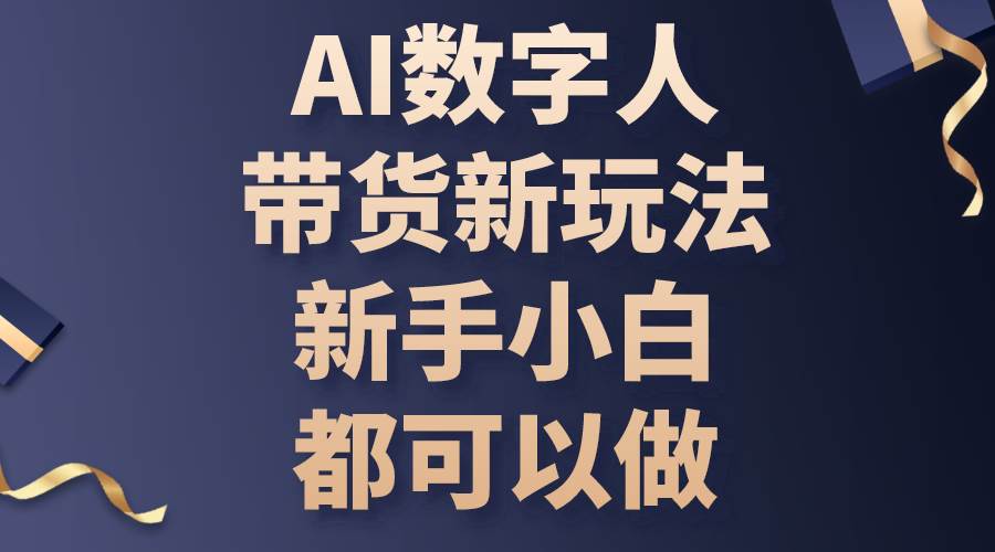 （10785期）AI数字人带货新玩法，新手小白都可以做-云商网创