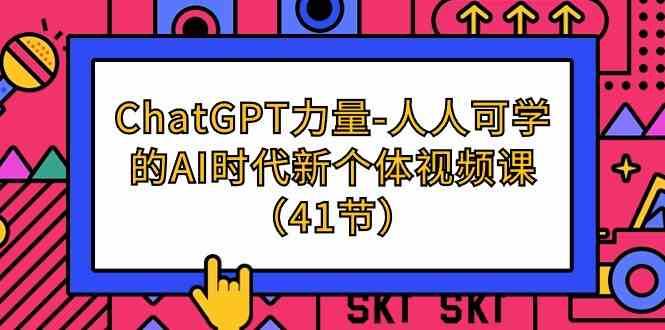 ChatGPT力量-人人可学的AI时代新个体视频课（41节）-云商网创