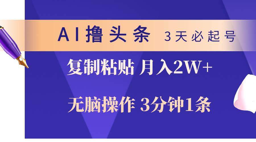 AI撸头条3天必起号，无脑操作3分钟1条，复制粘贴轻松月入2W+-云商网创