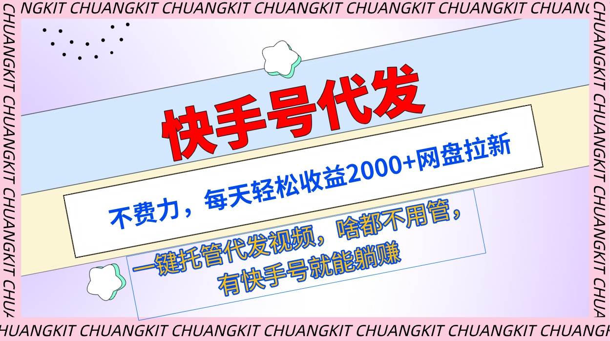 （9492期）快手号代发：不费力，每天轻松收益2000+网盘拉新一键托管代发视频-云商网创