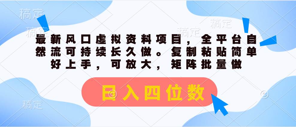 最新风口虚拟资料项目，全平台自然流可持续长久做。复制粘贴 日入四位数-云商网创