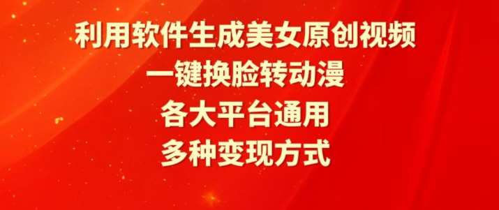 利用软件生成美女原创视频，一键换脸转动漫，各大平台通用，多种变现方式【揭秘】-云商网创