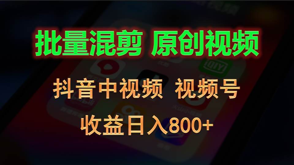 批量混剪生成原创视频，抖音中视频+视频号，收益日入800+-云商网创