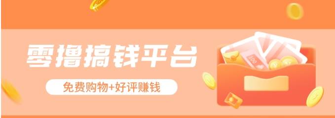 零撸搞钱平台，免费领东西+好评赚钱，新手日赚三五十问题不大。-云商网创