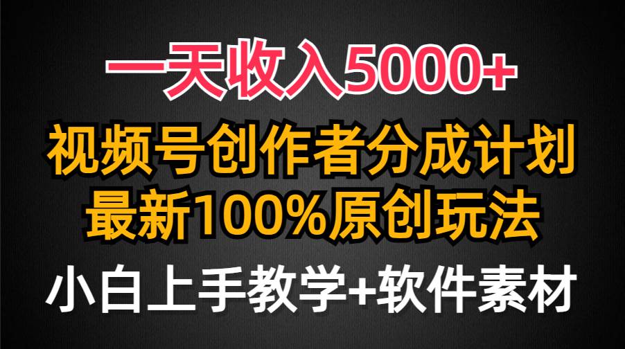 一天收入5000+，视频号创作者分成计划，最新100%原创玩法，小白也可以轻…-云商网创