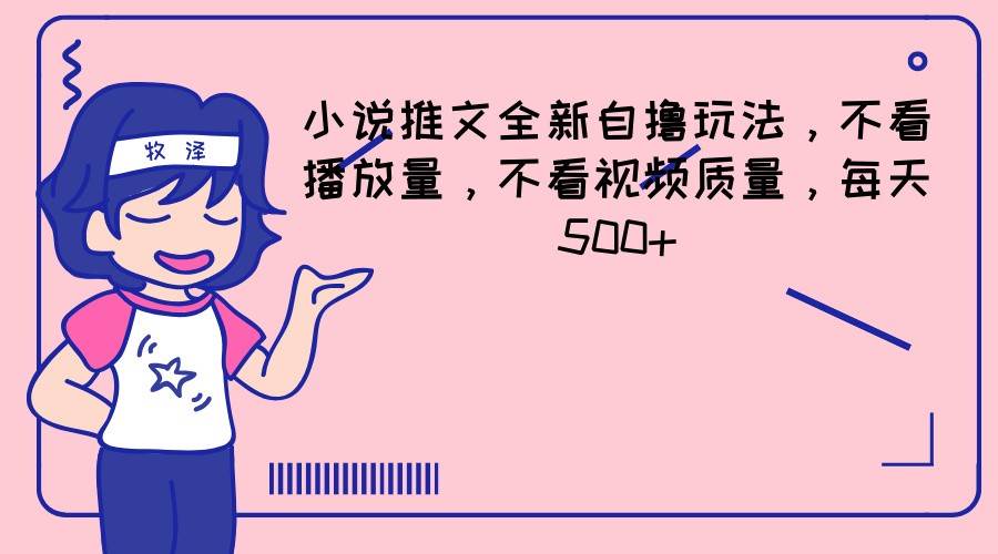 小说推文全新自撸玩法，不看播放量，不看视频质量，每天500+-云商网创