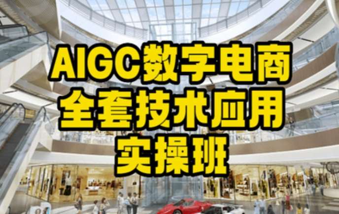 AIGC数字电商全套技术应用实操班，轻松打造高效电商-云商网创