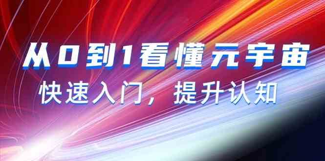 从0到1看懂元宇宙，快速入门，提升认知（15节视频课）-云商网创